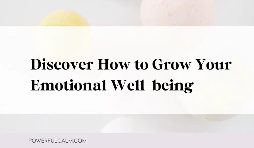 Blog Post Title Card: Discover How to Grow Your Emotional Well-being - powerful calm. Background picture pastel bath salts.