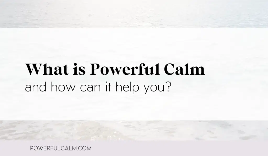 Blog title card with an image of the ocean and text overlay that says: What is Powerful Calm and how can it help you? powerfulcalm.com