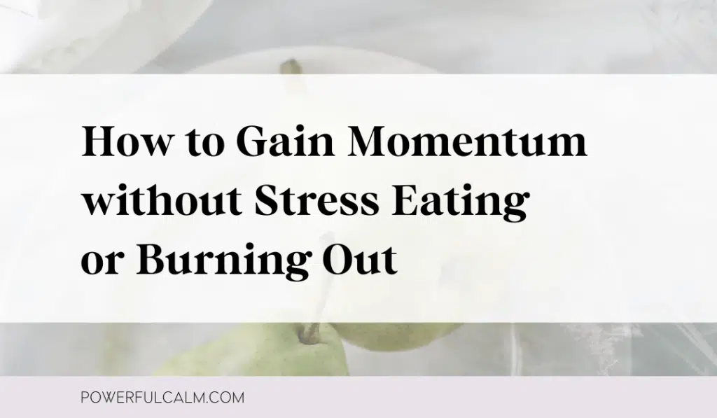 Blog post title image of pears on a place with text overlay that says: How to Gain Momentum without Stress Eating or Burning Out, powerfulcalm.com.