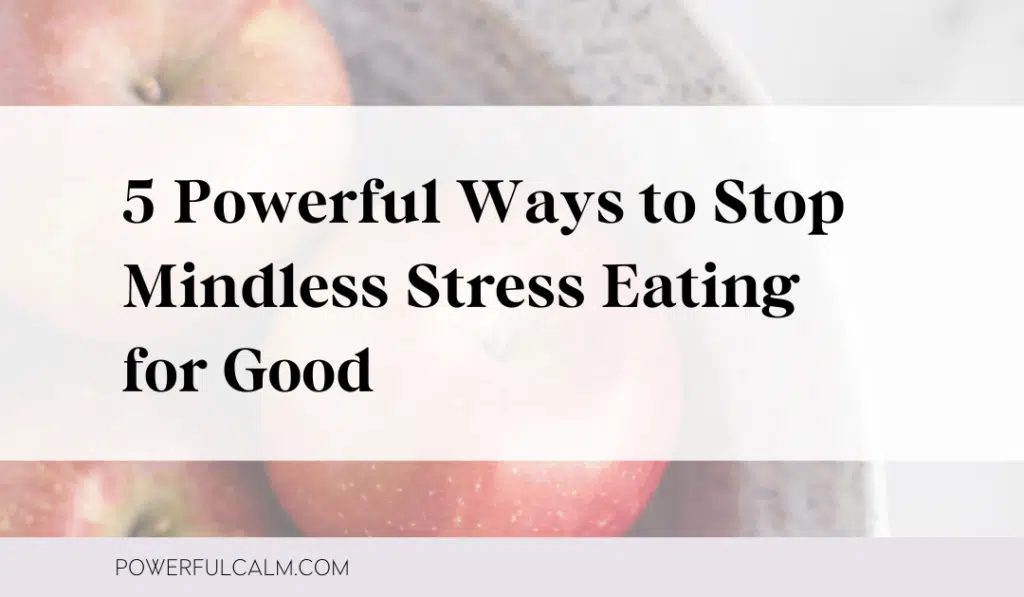 blog title image of apples on a plate with text, "5 Powerful Ways to Stop Mindless Stress Eating for Good" and powerfulcalm.com on a purple background.