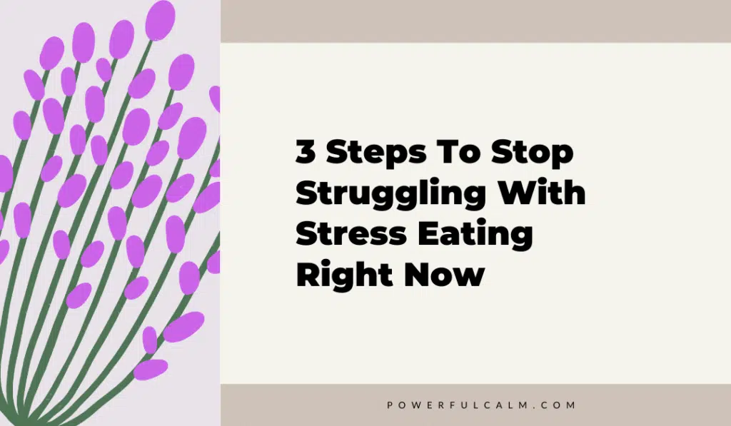 blog post title graphic with purple modern flowers on a beige background that says, 3 Steps to stop struggling with stress eating right now powerfulcalm.com