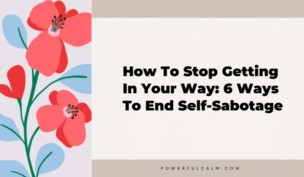 Blog title graphic with modern red flowers that says How to stop Getting in your own way: 6 ways to end self-sabotage powerfulcalm.com