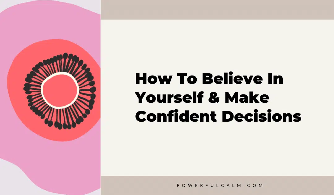 Blog title graphics with pink and orange modern flower on a beige background that says, how to believe in yourself and make confident decisions powerfulcalm.com