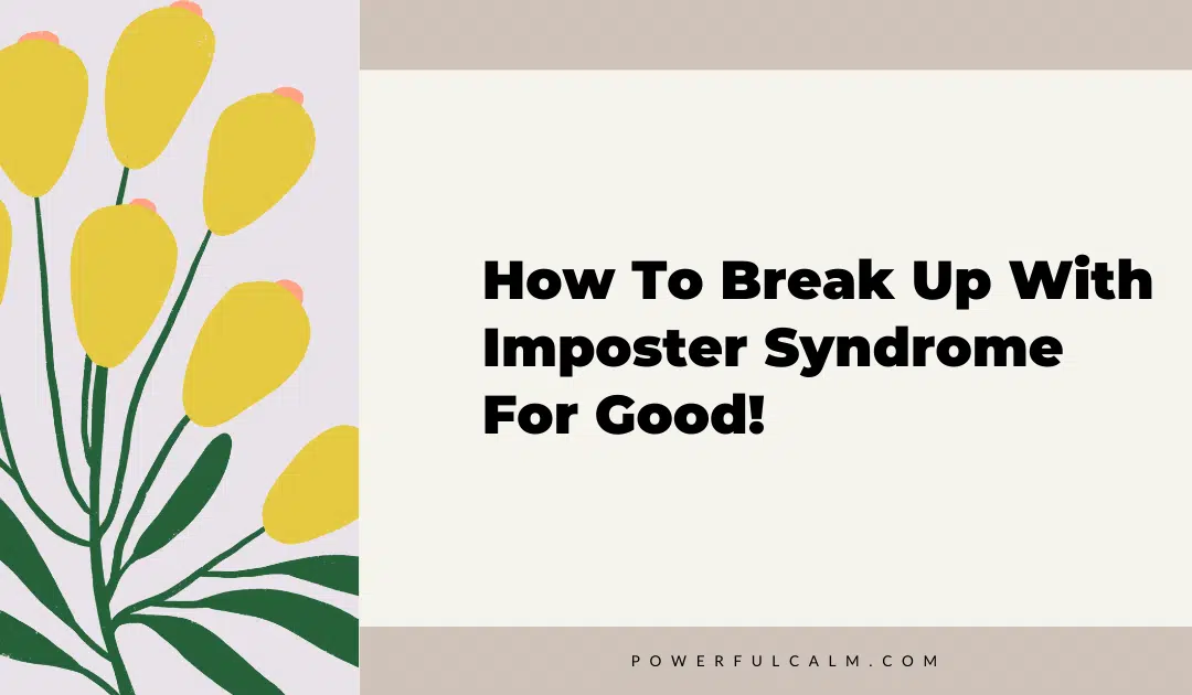 Blog title graphic with yellow modern flowers and a beige background that says, how to break up with imposter syndrome for good powerfulcalm.com