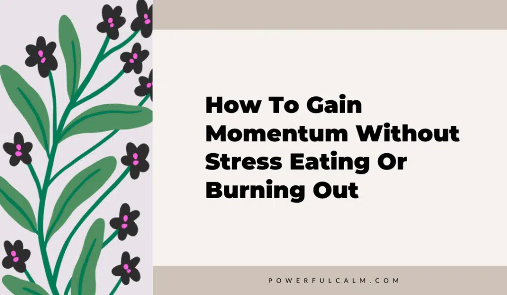 blog title graphic with modern green leaves and black flowers on a beige background that says, how to gain momentum without stress eating or burning out powerfulcal.com