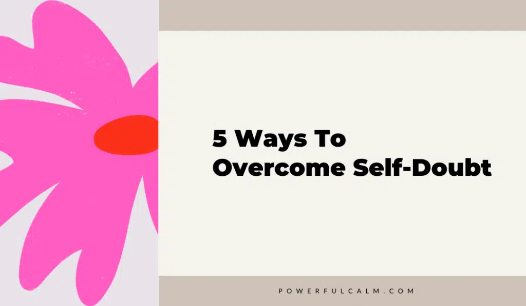 Blog post title graphic with a modern pink flower and beige background that says 5 Ways to Overcome Self-doubt powerfulcalm.com