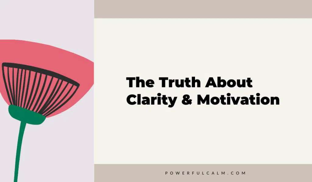 blog title graphic with a coral color modern flower on a beige background that says, the truth about clarity and motivation powerfulcalm.com
