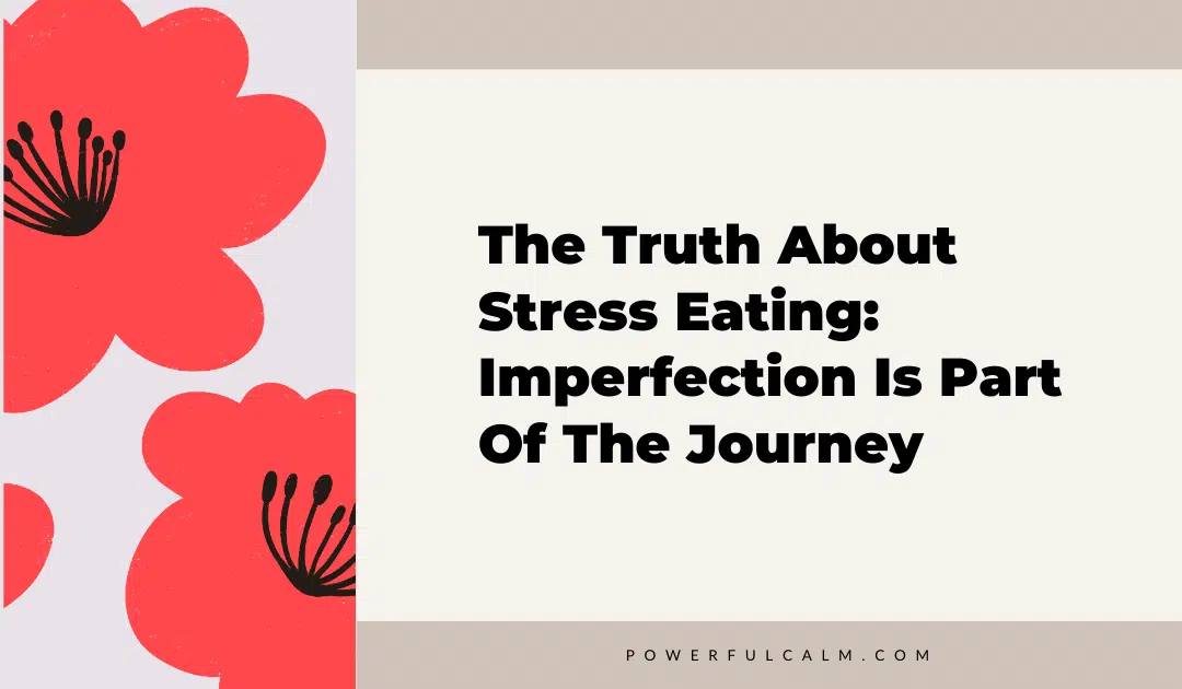 blog title graphic with red modern flowers on a beige background that says, the truth about stress eating: imperfection is part of the journey powerfulcalm.com