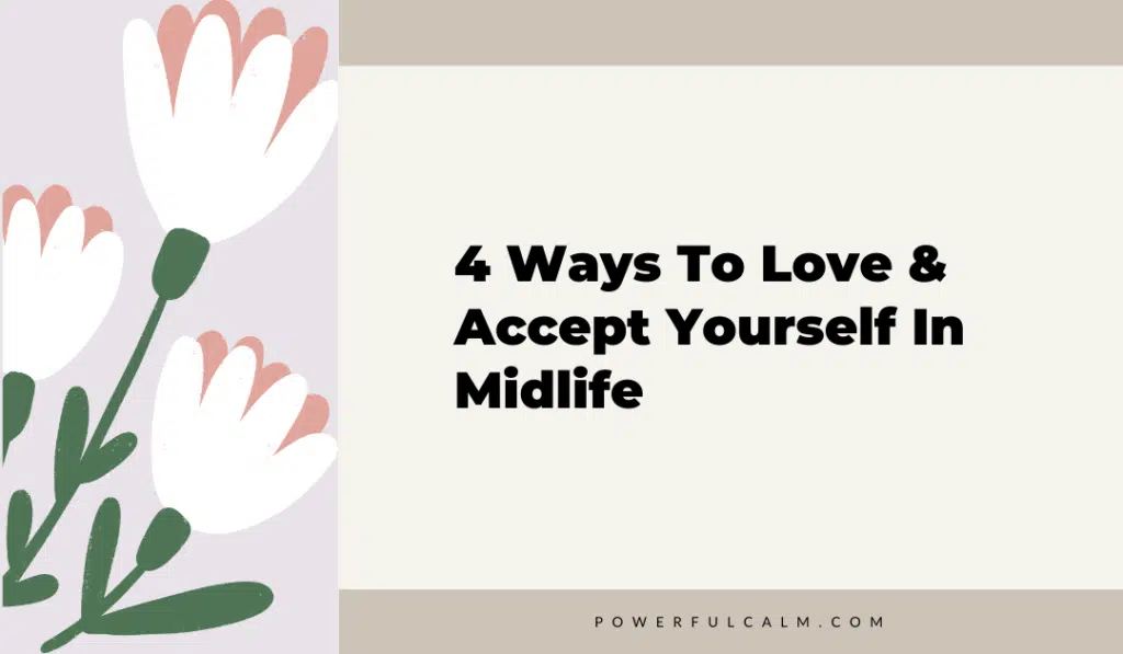 blog title graphic with a white modern flower on a beige background that says, 4 ways to love and accept yourself in midlife, powerfulcalm.com