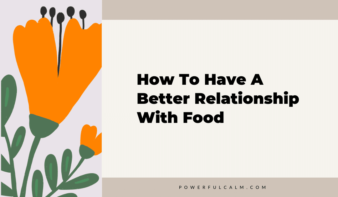 How To Have A Better Relationship With Food - Powerful Calm