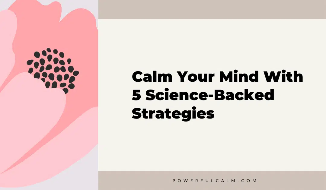 blog title graphic with a pink modern flower on a beige background that says, calm your mind with 5 science-backed strategies powerfulcalm.com