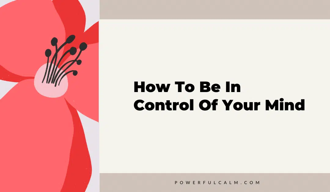 blog title graphic with a red modern flower on a beige background that says, how to be in control of your mind powerfulcalm.com