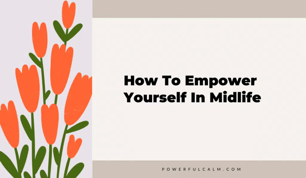 blog title graphic with orange modern flowers on a beige background that says, how to empower yourself in midlife powerfulcalm.com