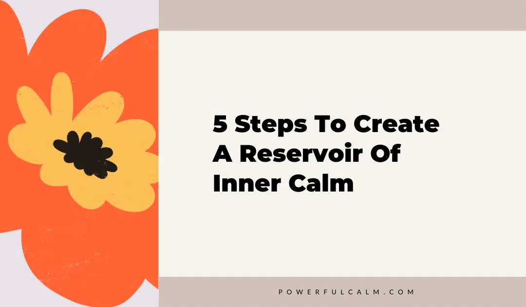 blog title graphic with an orange modern flower on a beige background that says 5 steps to create a reservoir of inner calm, powerfulcalm.com