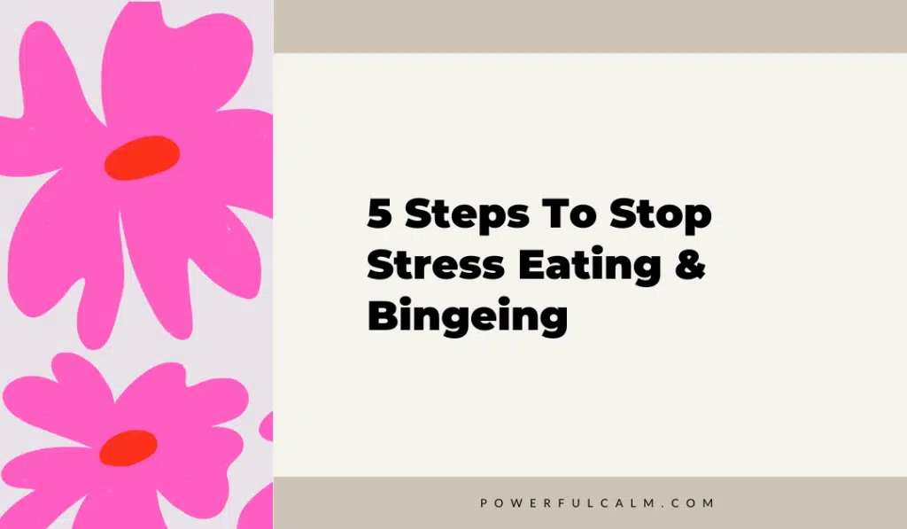 blog title graphic with pink modern flowers on a beige background that says, 5 steps to stop stress eating and binging powerfulcalm.com