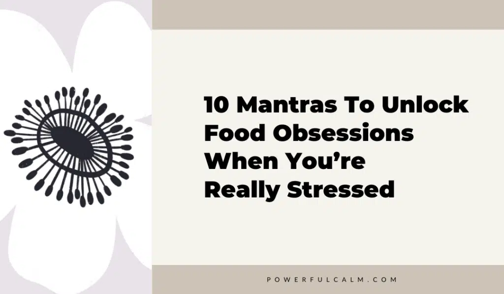 blog title graphic with a white modern flower on a beige background that says, 10 mantras to unlock food obsessions when you're really stressed powerfulcalm.com