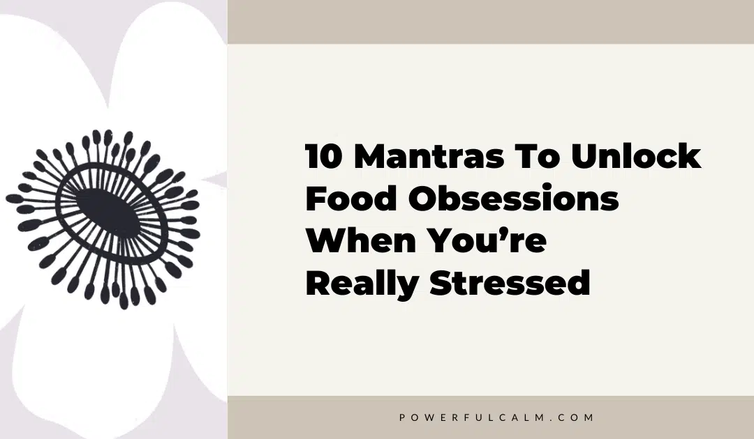 blog title graphic with a white modern flower on a beige background that says, 10 mantras to unlock food obsessions when you're really stressed powerfulcalm.com