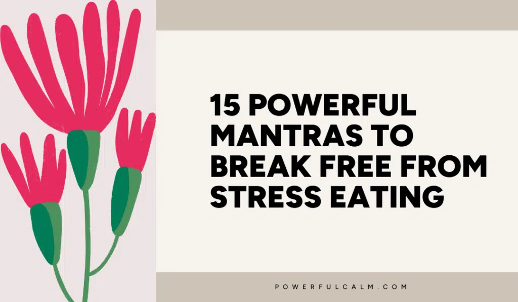 Blog post title card with a beige background and pink modern flower that says, 15 powerful mantras to break free from stress eating. powerfulcalm.com