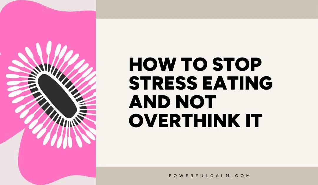 Blog post title card with a beige background and pink modern flower that says, how to stop stress eating and not overthink it. powerfulcalm.com