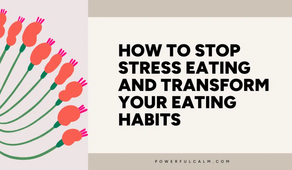 Blog post title card with a beige background and pink and orange modern flower that says, how to stop stress eating and transform your eating habits. powerfulcalm.com